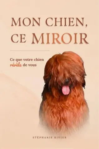 Mon chien ce Miroir ! Ce que votre chien révèle de vous: Guide en 12 clés pour explorer vos besoins profonds, mieux vous comprendre et cultiver votre relation humain-chien.