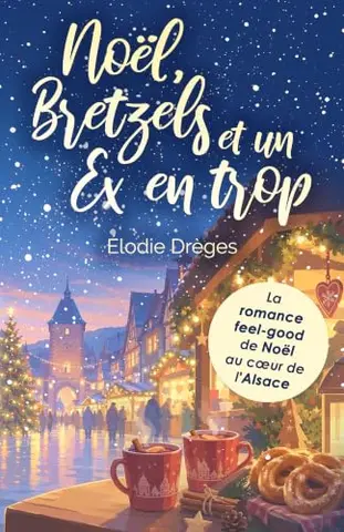 Noël, Bretzels et un Ex en trop: La romance feel-good de Noël au cœur de l'Alsace
