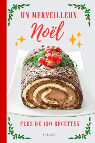 Plus de 100 recettes pour un merveilleux Noel: des biscuits réconfortants, des plats festifs, des pâtisseries irrésistibles, …