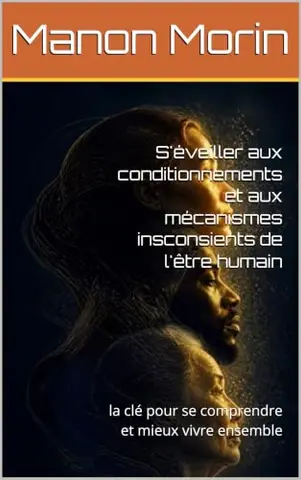 S'éveiller aux conditionnements et aux mécanismes insconsients de l'être humain: la clé pour se comprendre et mieux vivre ensemble