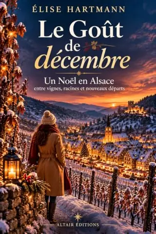 Le Goût de décembre: Une romance de Noël en Alsace, entre vignes, racines et nouveaux départs (Les coeurs sous la neige)