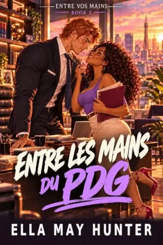 Entre les mains du PDG (Entre vos mains t. 2)